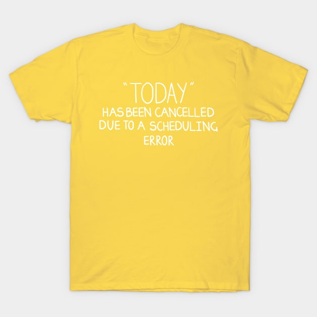 Today Is Cancelled! T-Shirt by DamageTwig